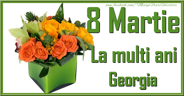 Felicitari de 8 Martie - Trandafiri | 8 Martie. La multi ani Georgia