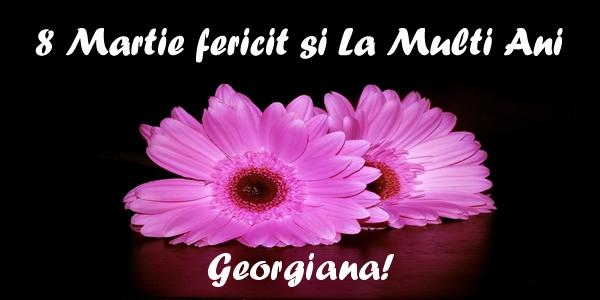 Felicitari de 8 Martie - Flori | 8 Martie fericit si La Multi Ani Georgiana