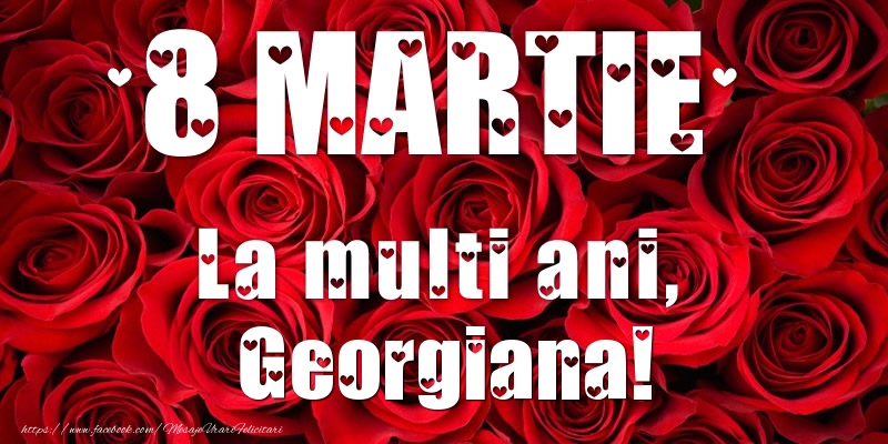 Felicitari de 8 Martie - Trandafiri | 8 Martie La multi ani, Georgiana!