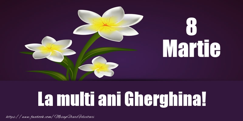 Felicitari de 8 Martie - 8 Martie La multi ani Gherghina!