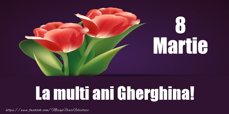Felicitari de 8 Martie - Flori | 8 Martie La multi ani Gherghina!