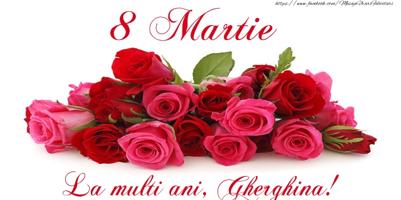 Felicitari de 8 Martie -  Felicitare cu trandafiri de 8 Martie La multi ani, Gherghina!