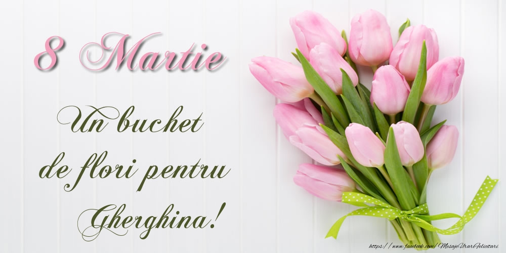 Felicitari de 8 Martie -  8 Martie Un buchet de flori pentru Gherghina!