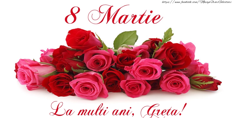 Felicitari de 8 Martie -  Felicitare cu trandafiri de 8 Martie La multi ani, Greta!