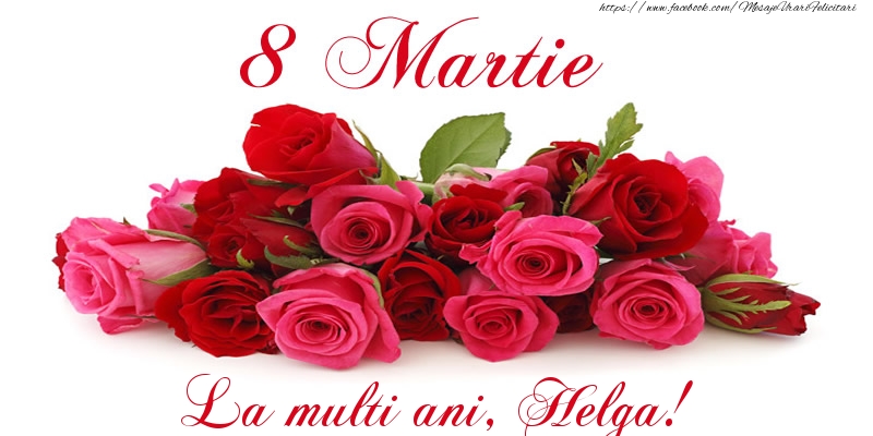 Felicitari de 8 Martie -  Felicitare cu trandafiri de 8 Martie La multi ani, Helga!