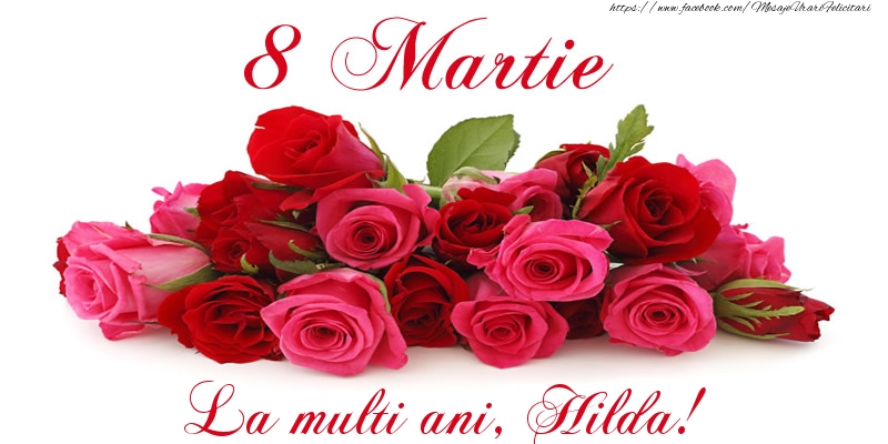 Felicitari de 8 Martie -  Felicitare cu trandafiri de 8 Martie La multi ani, Hilda!