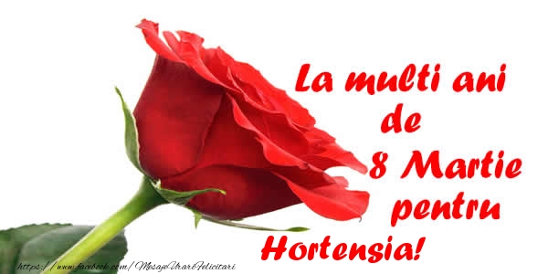 Felicitari de 8 Martie - Trandafiri | La multi ani de 8 Martie pentru Hortensia!