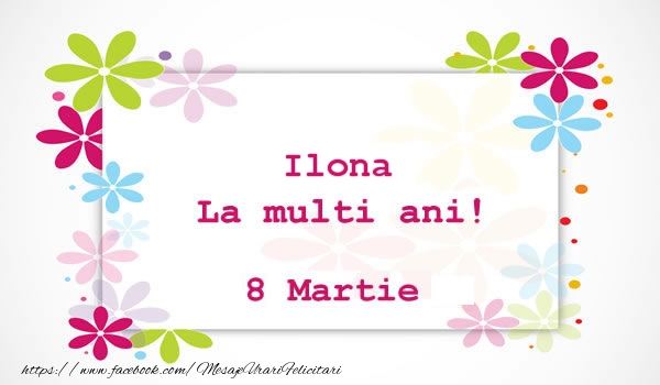 Felicitari de 8 Martie - Ilona La multi ani! 8 martie