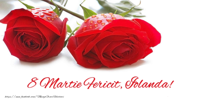 Felicitari de 8 Martie - Trandafiri | 8 Martie Fericit, Iolanda!