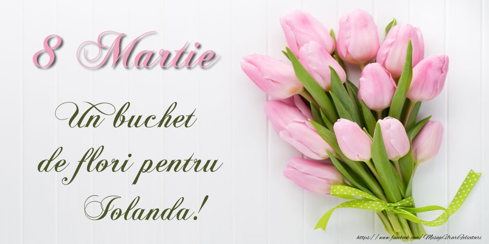 Felicitari de 8 Martie -  8 Martie Un buchet de flori pentru Iolanda!