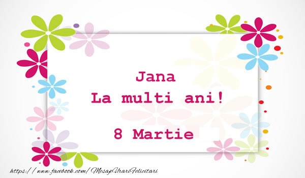 Felicitari de 8 Martie - Jana La multi ani! 8 martie
