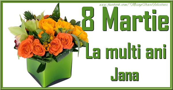 Felicitari de 8 Martie - Trandafiri | 8 Martie. La multi ani Jana