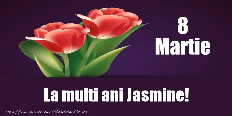 Felicitari de 8 Martie - Flori | 8 Martie La multi ani Jasmine!