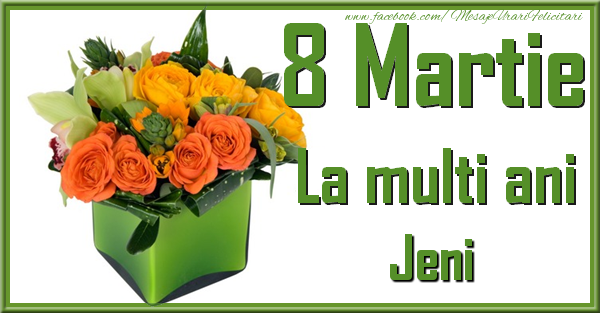 Felicitari de 8 Martie - Trandafiri | 8 Martie. La multi ani Jeni