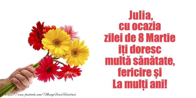 Felicitari de 8 Martie - Julia cu ocazia zilei de 8 Martie iti doresc multa sanatate, fericire si La multi ani!