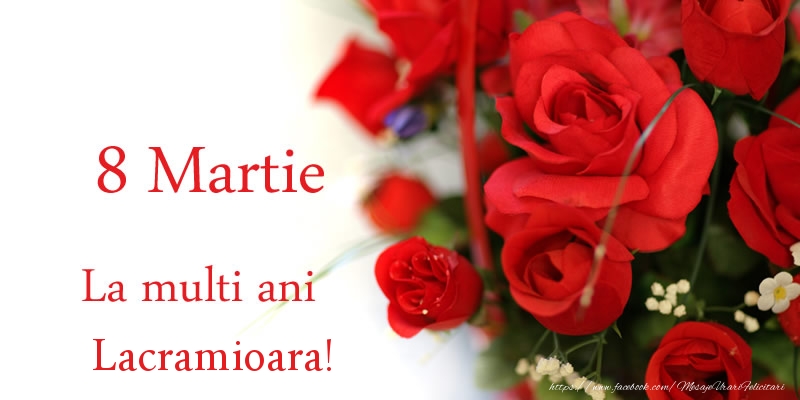 Felicitari de 8 Martie - Trandafiri | 8 Martie La multi ani Lacramioara!