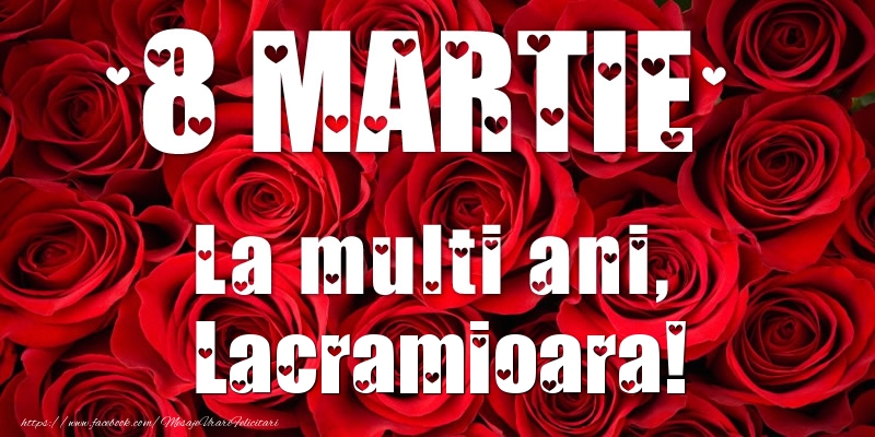 Felicitari de 8 Martie - Trandafiri | 8 Martie La multi ani, Lacramioara!