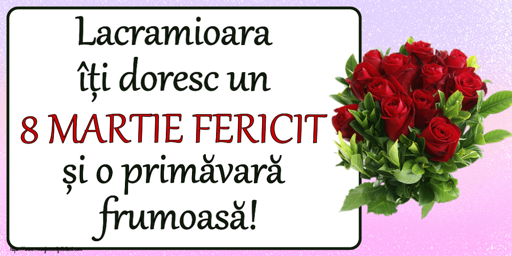 Felicitari de 8 Martie - Lacramioara îți doresc un 8 MARTIE FERICIT și o primăvară frumoasă! ~ trandafiri roșii