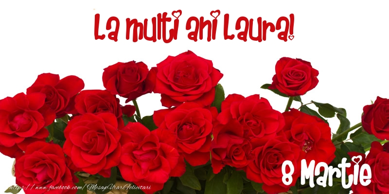 Felicitari de 8 Martie - Trandafiri | La multi ani Laura! 8 Martie
