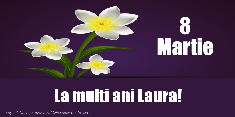 Felicitari de 8 Martie - Flori | 8 Martie La multi ani Laura!
