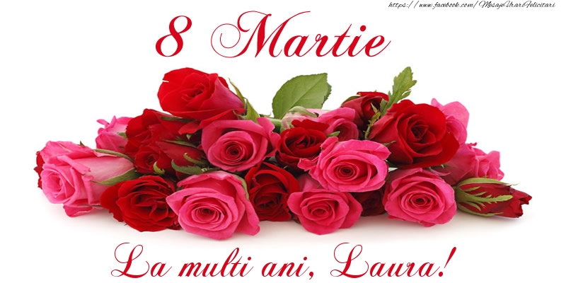 Felicitari de 8 Martie -  Felicitare cu trandafiri de 8 Martie La multi ani, Laura!