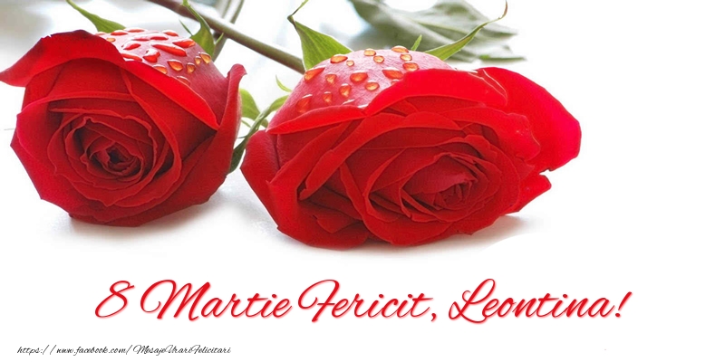 Felicitari de 8 Martie - Trandafiri | 8 Martie Fericit, Leontina!