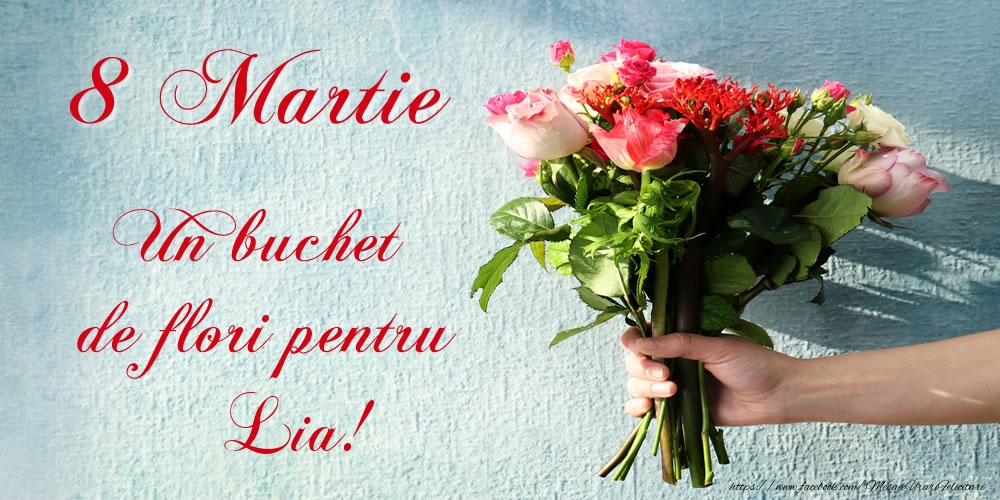 Felicitari de 8 Martie -  8 Martie Un buchet de flori pentru Lia!