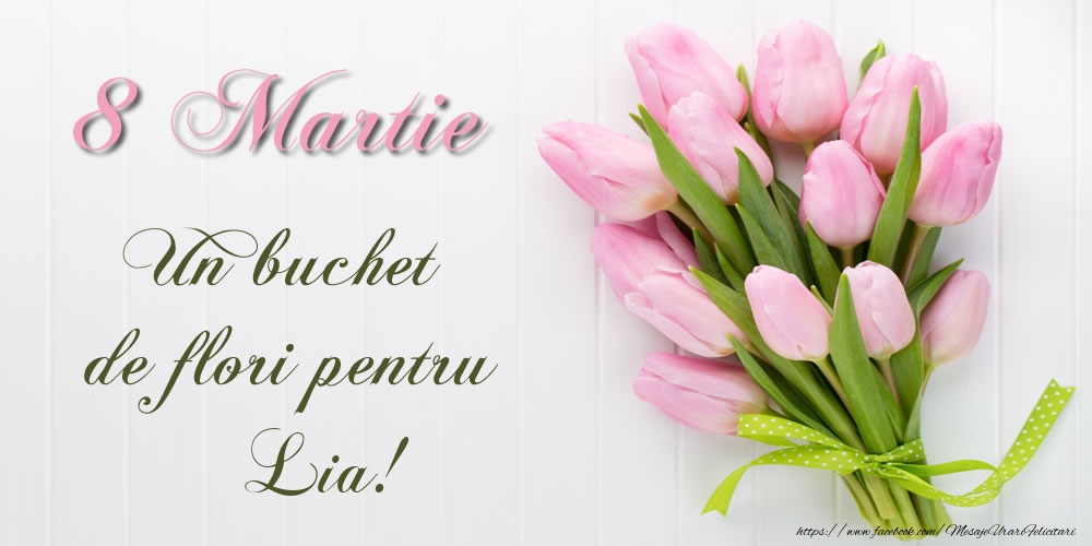 Felicitari de 8 Martie -  8 Martie Un buchet de flori pentru Lia!