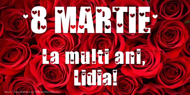 Felicitari de 8 Martie - Trandafiri | 8 Martie La multi ani, Lidia!