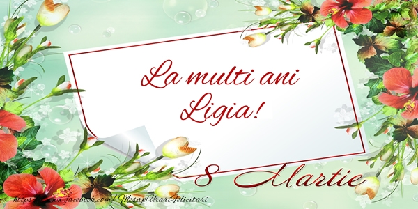 Felicitari de 8 Martie - Flori | La multi ani Ligia! de 8 Martie