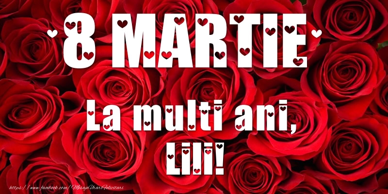 Felicitari de 8 Martie - Trandafiri | 8 Martie La multi ani, Lili!