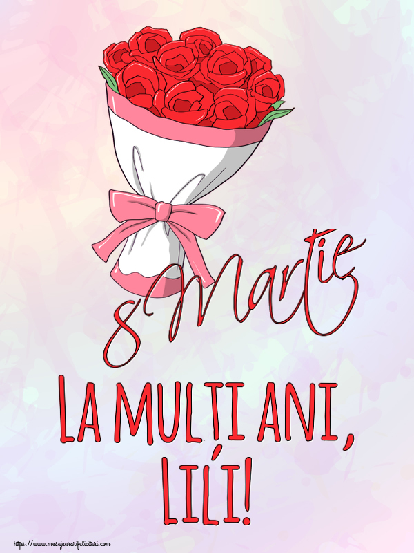Felicitari de 8 Martie - Flori | 8 Martie La mulți ani, Lili!