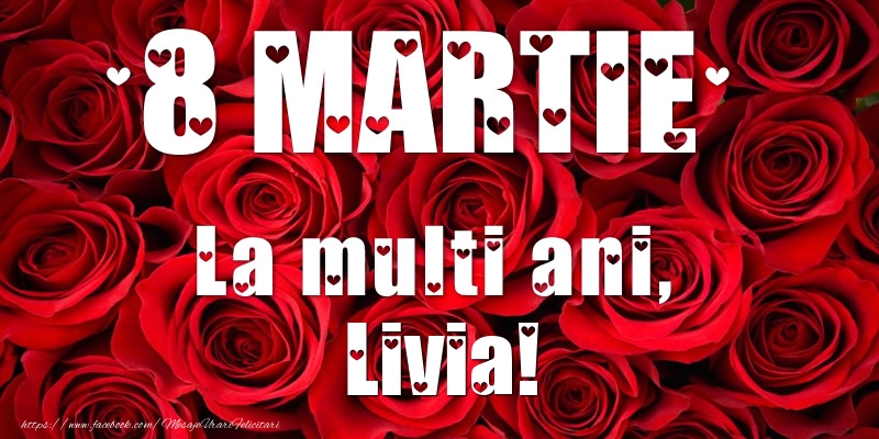 Felicitari de 8 Martie - Trandafiri | 8 Martie La multi ani, Livia!