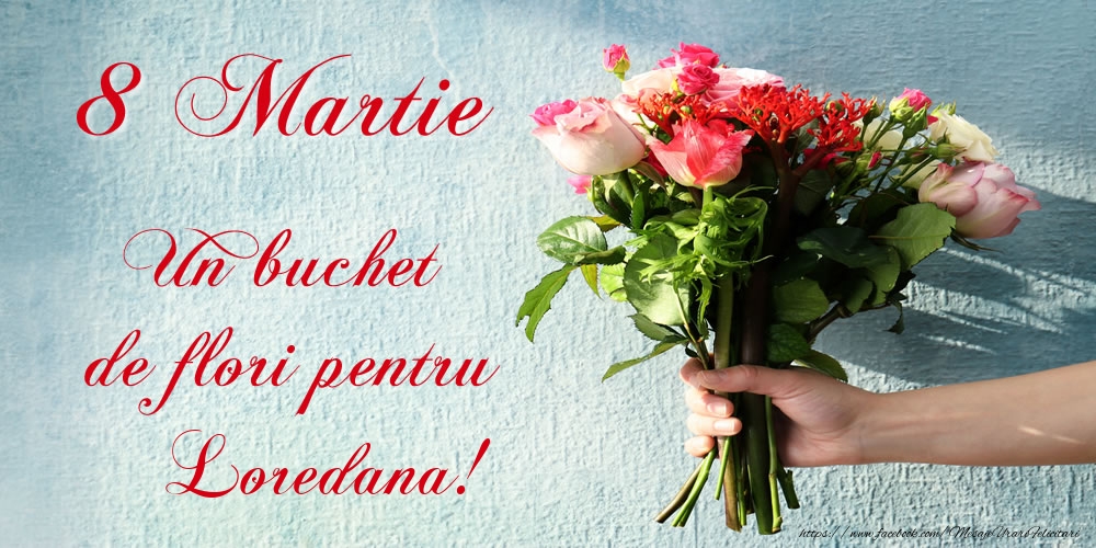 Felicitari de 8 Martie -  8 Martie Un buchet de flori pentru Loredana!