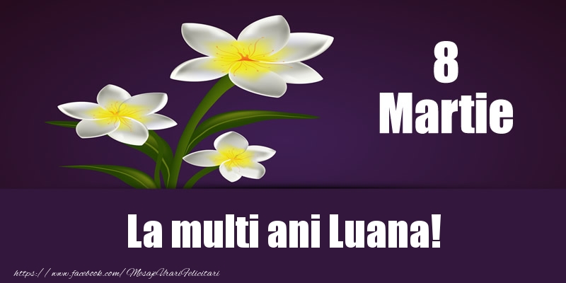 Felicitari de 8 Martie - 8 Martie La multi ani Luana!