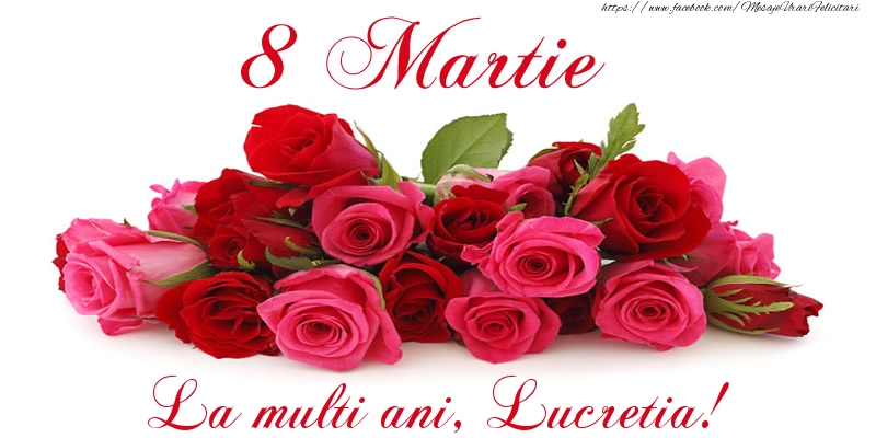 Felicitari de 8 Martie -  Felicitare cu trandafiri de 8 Martie La multi ani, Lucretia!