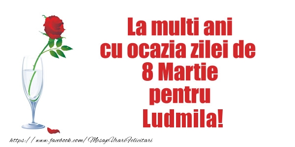 Felicitari de 8 Martie - La multi ani cu ocazia zilei de  8 Martie pentru Ludmila!