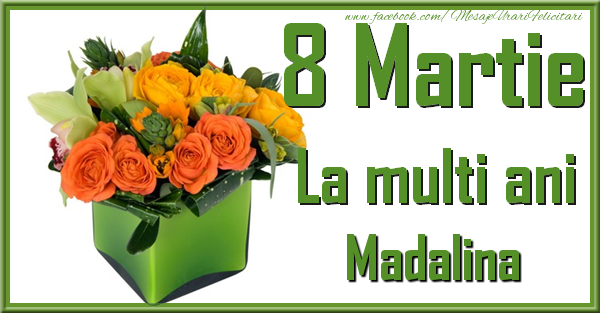 Felicitari de 8 Martie - Trandafiri | 8 Martie. La multi ani Madalina