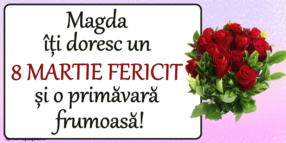 Felicitari de 8 Martie - Magda îți doresc un 8 MARTIE FERICIT și o primăvară frumoasă! ~ trandafiri roșii