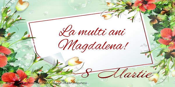 Felicitari de 8 Martie - Flori | La multi ani Magdalena! de 8 Martie