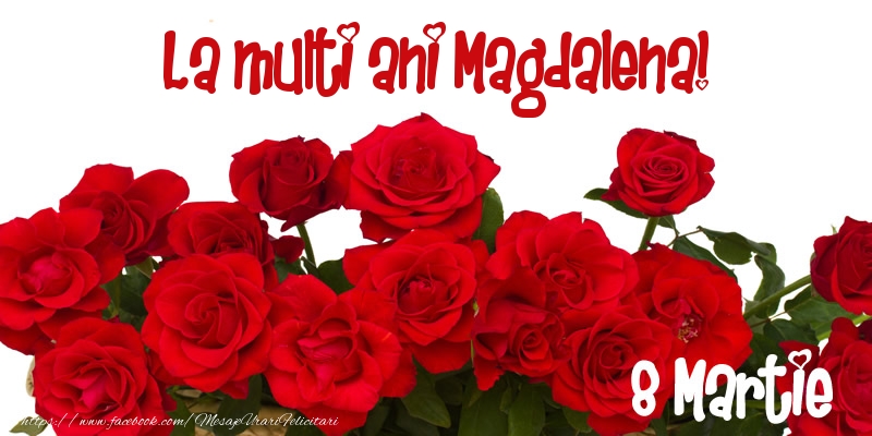 Felicitari de 8 Martie - Trandafiri | La multi ani Magdalena! 8 Martie