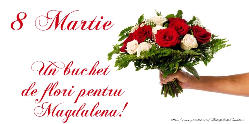 Felicitari de 8 Martie - Trandafiri | 8 Martie Un buchet de flori pentru Magdalena!
