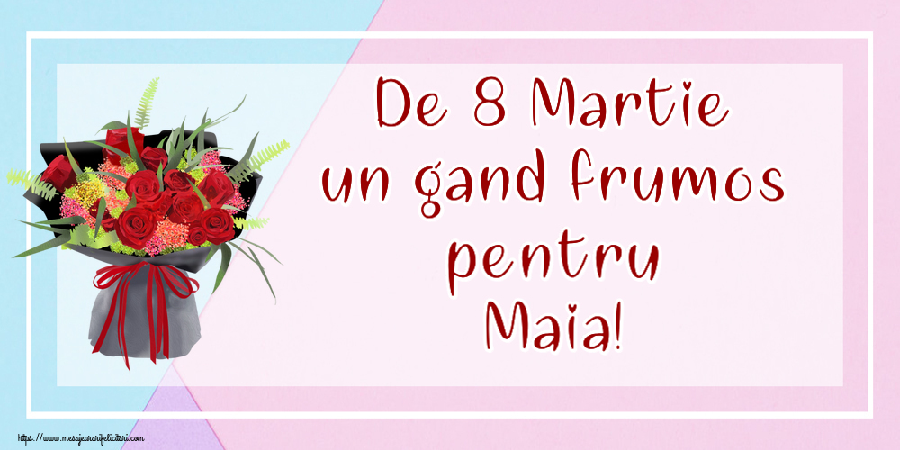 Felicitari de 8 Martie - Flori | De 8 Martie un gand frumos pentru Maia!
