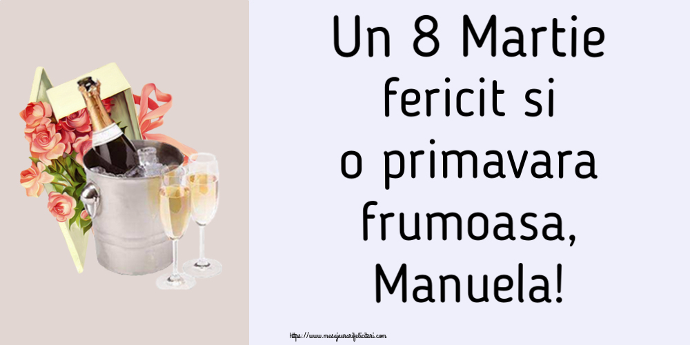 Felicitari de 8 Martie - Flori & Sampanie | Un 8 Martie fericit si o primavara frumoasa, Manuela!