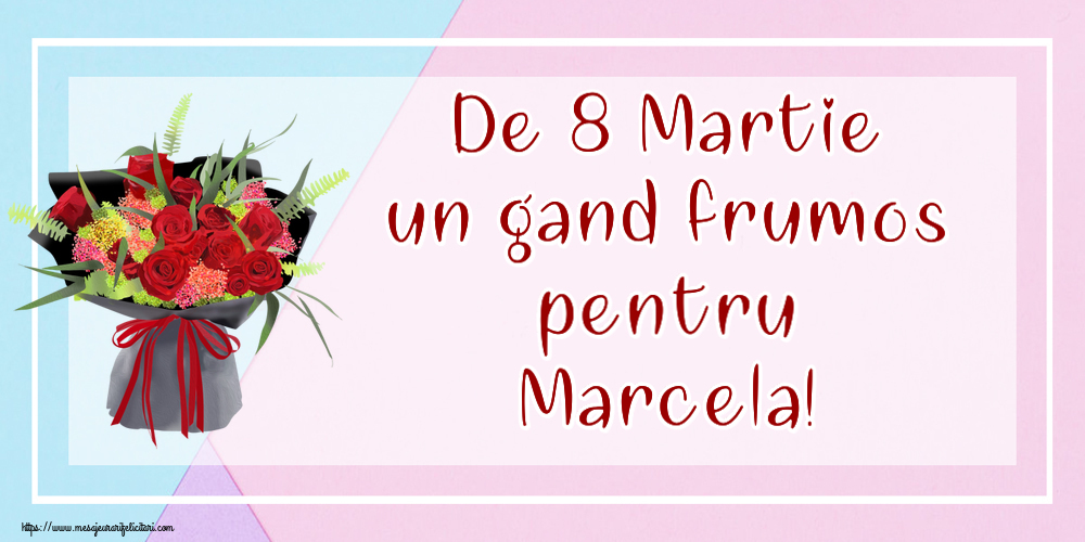 Felicitari de 8 Martie - Flori | De 8 Martie un gand frumos pentru Marcela!