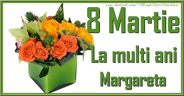 Felicitari de 8 Martie - Trandafiri | 8 Martie. La multi ani Margareta