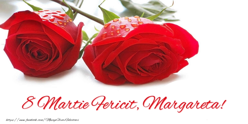 Felicitari de 8 Martie - Trandafiri | 8 Martie Fericit, Margareta!