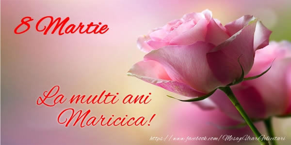 Felicitari de 8 Martie - Trandafiri | 8 Martie La multi ani Maricica!