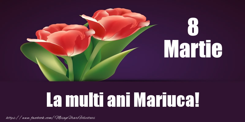 Felicitari de 8 Martie - Flori | 8 Martie La multi ani Mariuca!