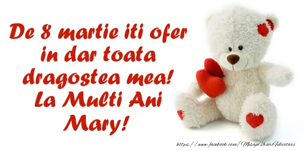 Felicitari de 8 Martie - De 8 martie iti ofer in dar toata dragostea mea! La Multi Ani Mary!